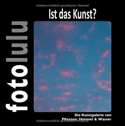 Ist das Kunst?: Die Kunstgalerie von Pflanzen, Himmel & Wasser