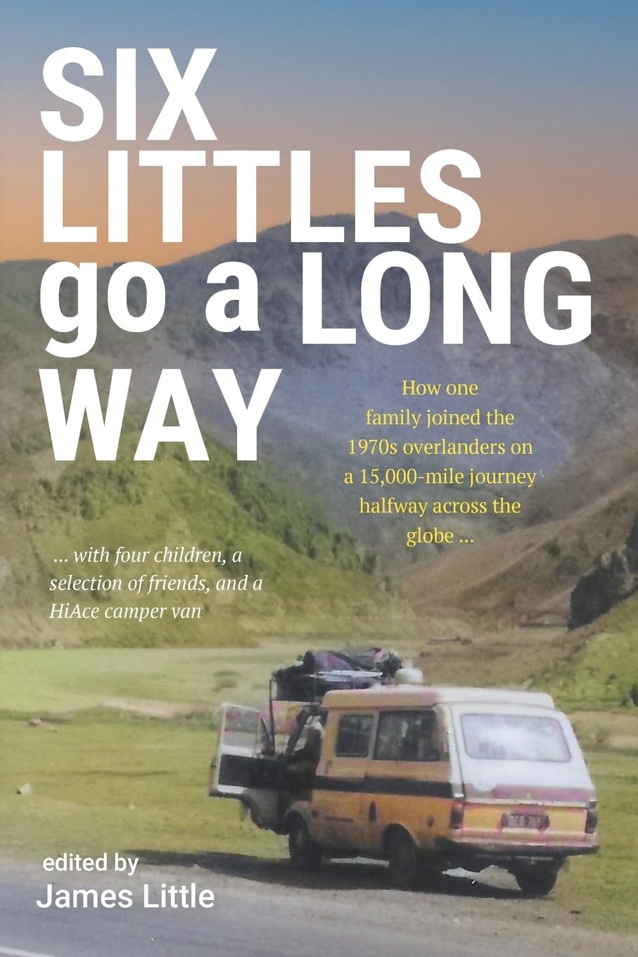 Six Littles Go A Long Way: How one family joined the 1970s overlanders on a 15,000-mile journey halfway across the globe