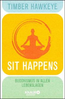 Sit Happens: Buddhismus in allen Lebenslagen