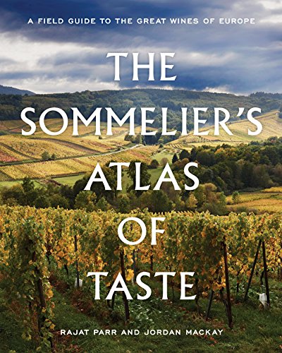 Rajat Parr The Sommelier's Atlas Of Taste, A Field Guide To The Great Wines Of Europe
