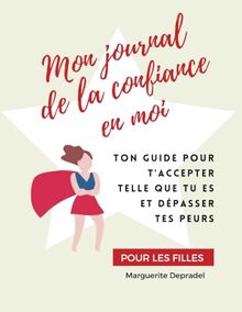 Mon journal de la confiance en moi: Pour les filles (Développement personnel à destination des enfants)