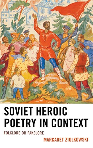 Soviet Heroic Poetry in Context: Folklore or Fakelore