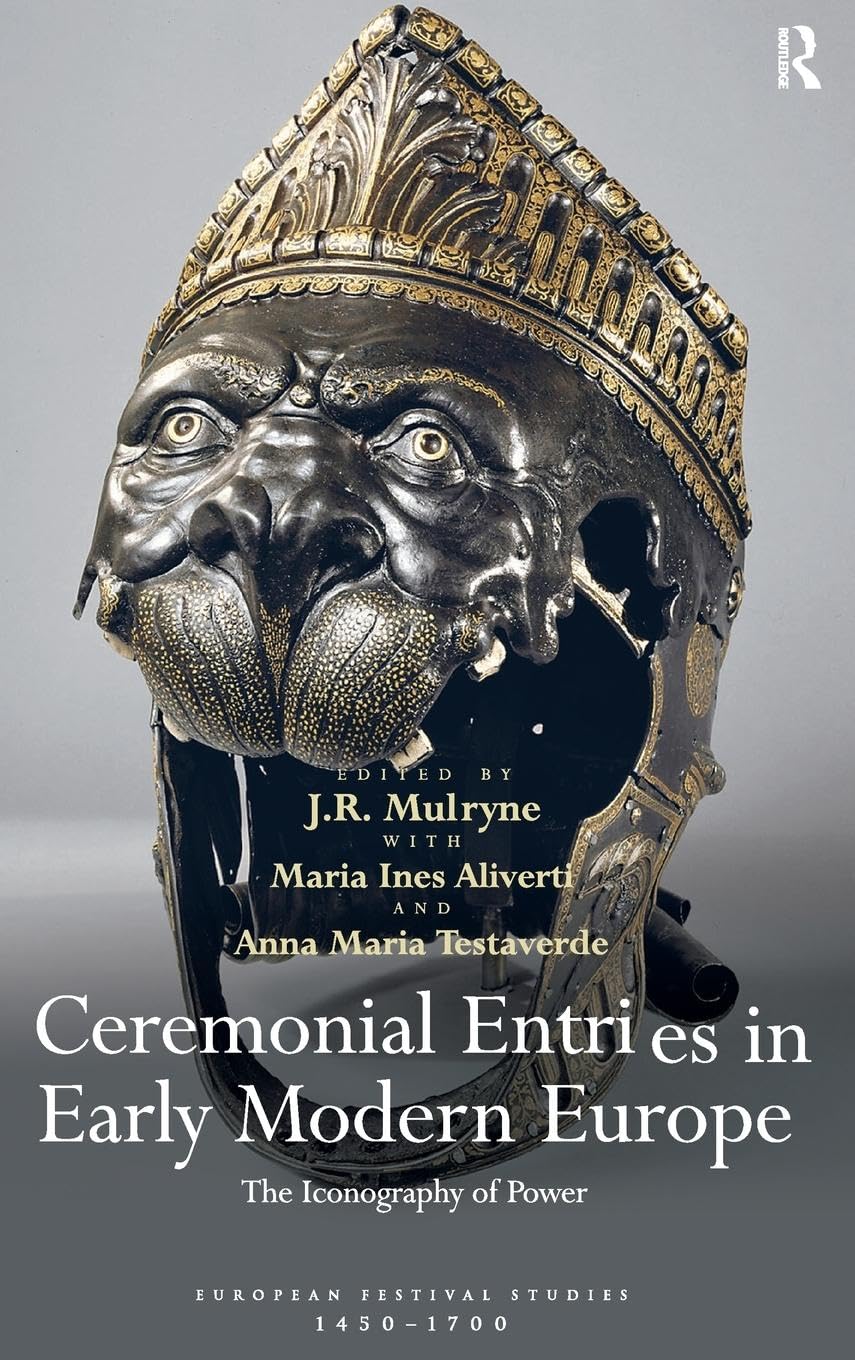 Ceremonial Entries in Early Modern Europe: The Iconography of Power (European Festival Studies 1450–1700)