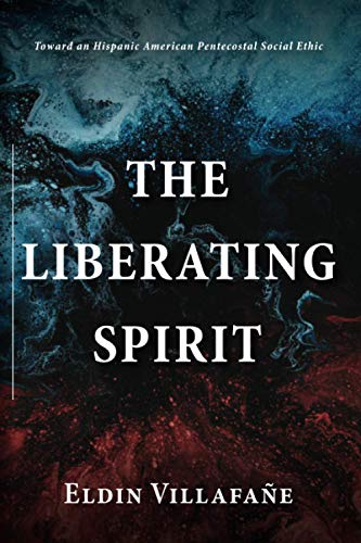 The Liberating Spirit: Toward an Hispanic American Pentecostal Social Ethic