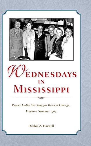 Wednesdays in Mississippi: Proper Ladies Working for Radical Change, Freedom Summer 1964
