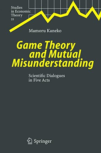 Game Theory and Mutual Misunderstanding: Scientific Dialogues in Five Acts (Studies in Economic Theory)