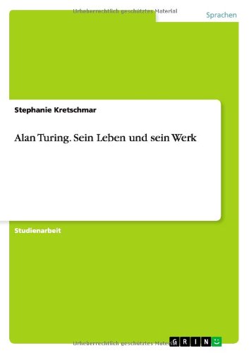 Alan Turing. Sein Leben und sein Werk
