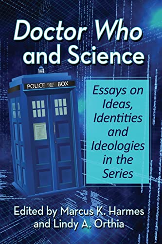 Doctor Who and Science: Essays on Ideas, Identities and Ideologies in the Series
