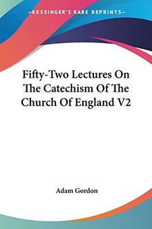 Fifty-Two Lectures On The Catechism Of The Church Of England V2