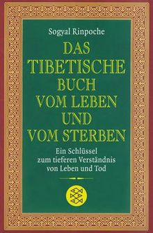 Das tibetische Buch vom Leben und vom Sterben: Ein Schlüssel zum tieferen Verständnis von Leben und Tod