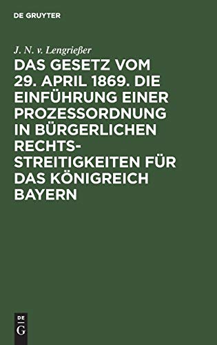 Das Gesetz vom 29. April 1869. Die Einführung einer Prozessordnung in bürgerlichen Rechtsstreitigkeiten für das Königreich Bayern: Mit ... der Gesetzgebungs-Ausschüsse beider Kammern