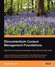 Documentum Content Management Foundations: EMC Proven Professional Certification Exam E20-120 Study Guide: Learn the technical fundamentals of the EMC ... for the E20-120 exam (English Edition)