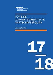 Jahresgutachten des Sachverständigenrats 2017/18: Für eine zukunftsorientierte Wirtschaftspolitik