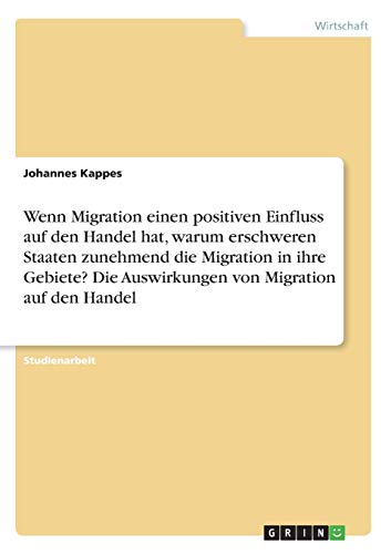 Wenn Migration einen positiven Einfluss auf den Handel hat, warum erschweren Staaten zunehmend die Migration in ihre Gebiete? Die Auswirkungen von Migration auf den Handel