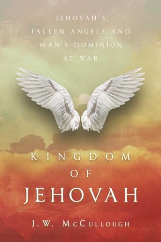 Kingdom of Jehovah: Jehovah's fallen angels and man's Dominion at war