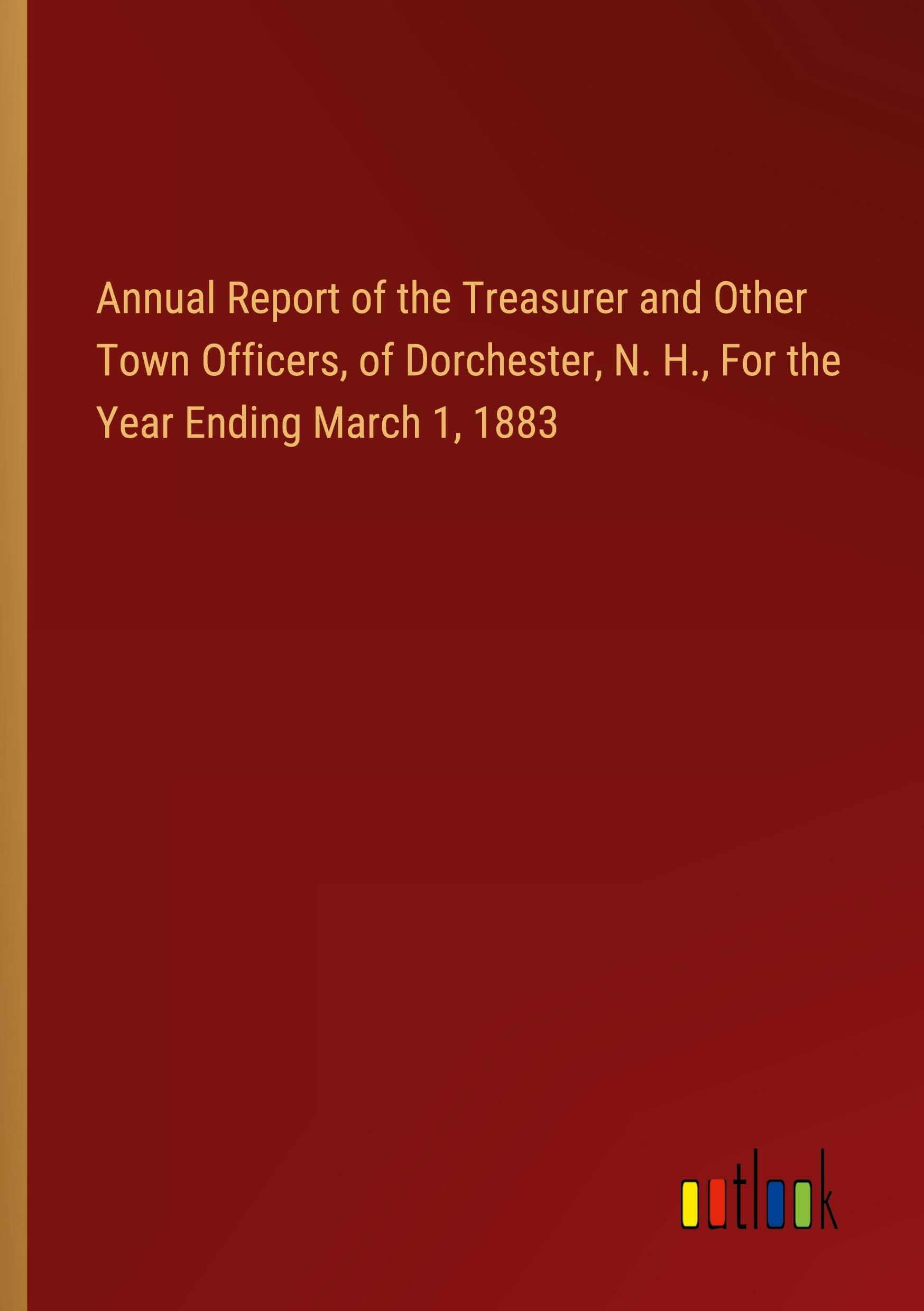 Annual Report of the Treasurer and Other Town Officers, of Dorchester, N. H., For the Year Ending March 1, 1883