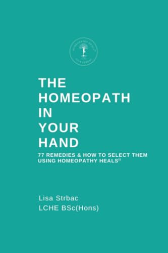 Lisa Strbac The Homeopath In Your Hand, 77 Remedies & How To Select Them Using Homeopathy Heals