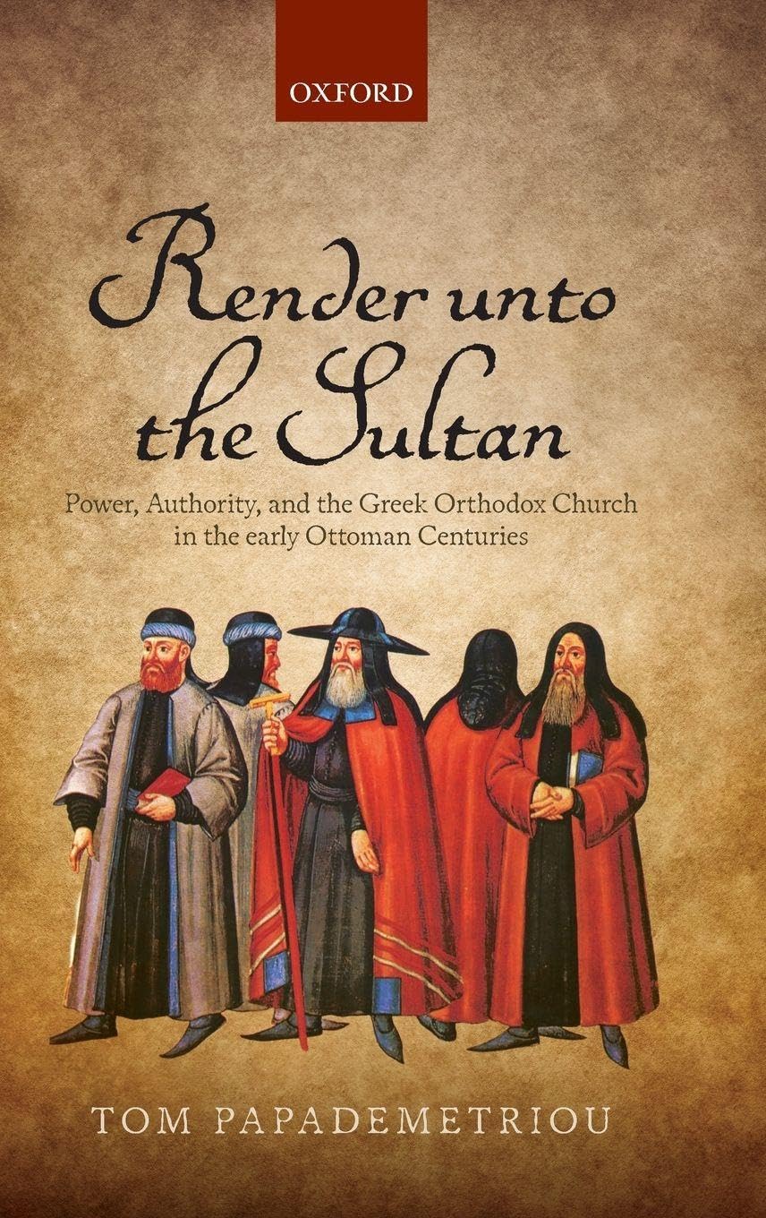 Render Unto the Sultan: Power, Authority, and the Greek Orthodox Church in the Early Ottoman Centuries