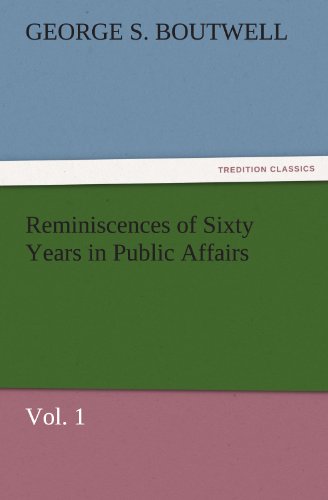 Reminiscences of Sixty Years in Public Affairs, Vol. 1 (TREDITION CLASSICS)