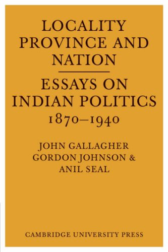 Locality, Province and Nation: Essays on Indian Politics 1870 to 1940
