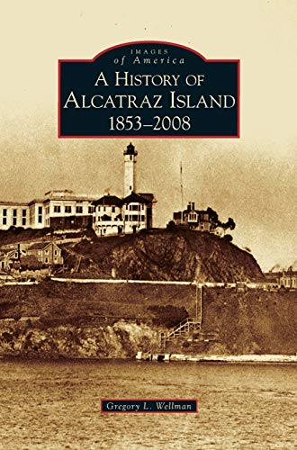 Wellman, Gregory L. History Of Alcatraz Island, 1853-2008