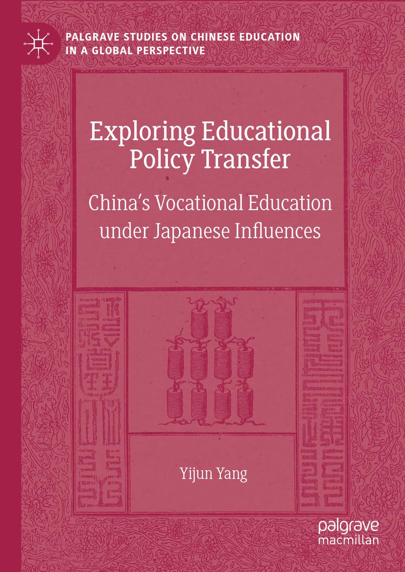 Exploring Educational Policy Transfer: China’s Vocational Education under Japanese Influences (Palgrave Studies on Chinese Education in a Global Perspective)