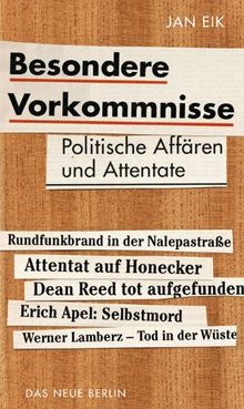 Besondere Vorkommnisse. Politische Affären und Attentate in der DDR