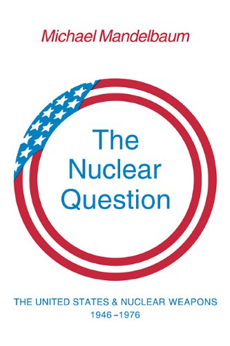 The Nuclear Question: The United States and Nuclear Weapons, 1946-1976