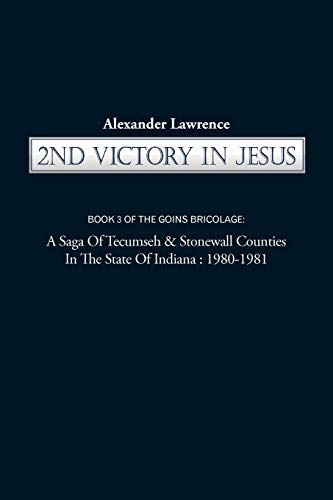 2Nd Victory In Jesus: Book 3 Of The Goins Bricolage: A Saga Of Tecumseh & Stonewall Counties In The State Of Indiana: 1980-1981