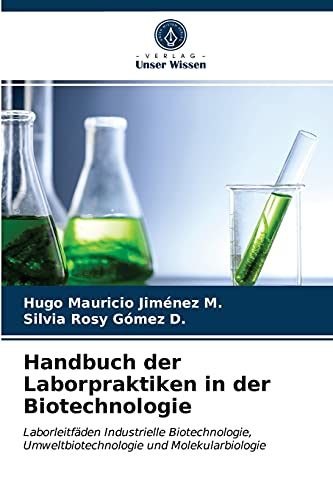 Handbuch der Laborpraktiken in der Biotechnologie: Laborleitfäden Industrielle Biotechnologie, Umweltbiotechnologie und Molekularbiologie