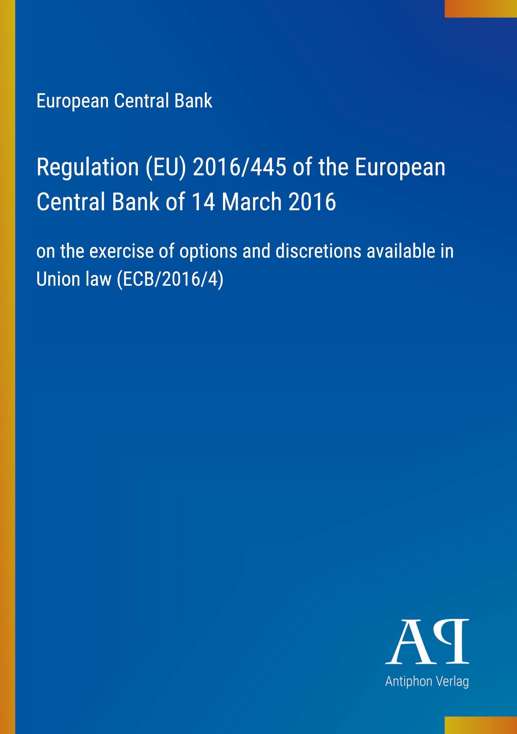 Regulation (EU) 2016/445 of the European Central Bank of 14 March 2016: on the exercise of options and discretions available in Union law (ECB/2016/4)