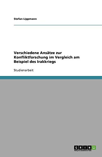 Verschiedene Ansätze zur Konfliktforschung im Vergleich am Beispiel des Irakkriegs