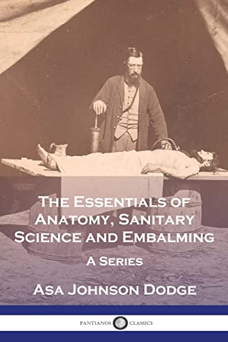 The Essentials of Anatomy, Sanitary Science and Embalming: A Series