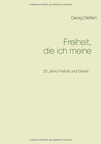 Freiheit, die ich meine ...: 25 Jahre Freiheit und Einheit