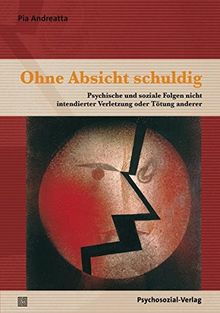 Ohne Absicht schuldig: Psychische und soziale Folgen nicht intendierter Verletzung oder Tötung anderer (Therapie & Beratung)