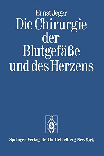 Die Chirurgie der Blutgefäße und des Herzens: Ergänzt um ein Vorwort und den Beitrag: Notizen zur Geschichte der Gefäßchirurgie und ein Verzeichnis der wissenschaftlichen Publikationen Ernst Jegers