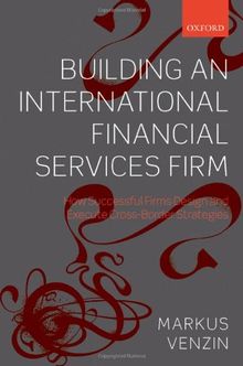 Building an International Financial Services Firm: How Successful Firms Design and Execute Cross-Border Strategies