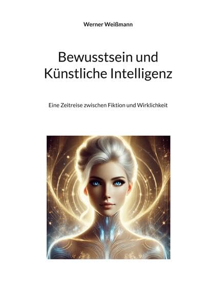 Bewusstsein und Künstliche Intelligenz: Eine Zeitreise zwischen Fiktion und Wirklichkeit