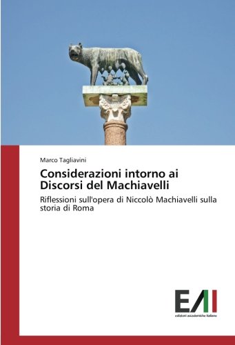 Considerazioni intorno ai Discorsi del Machiavelli: Riflessioni sull'opera di Niccolò Machiavelli sulla storia di Roma