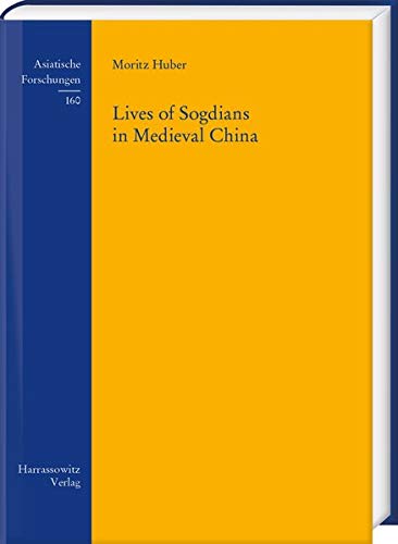 Lives of Sogdians in Medieval China (Asiatische Forschungen, Band 160)
