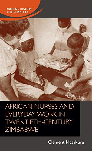 African nurses and everyday work in twentieth-century Zimbabwe (Nursing History and Humanities)