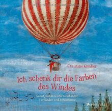 Ich schenk dir die Farben des Windes: Kunst, Gedichte und Geschichten für Kinder und Erwachsene