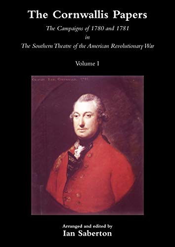 The Cornwallis Papers Volume 1 The Campaigns of 1780 and 1781 in The Southern Theatre of the American Revolutionary War