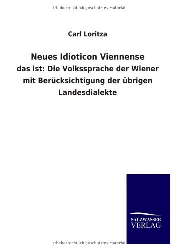 Neues Idioticon Viennense: das ist: Die Volkssprache der Wiener mit Berücksichtigung der übrigen Landesdialekte