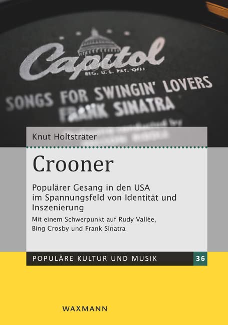 Crooner: Populärer Gesang in den USA im Spannungsfeld von Identität und Inszenierung. Mit einem Schwerpunkt auf Rudy Vallée, Bing Crosby und Frank Sinatra (Populäre Kultur und Musik)