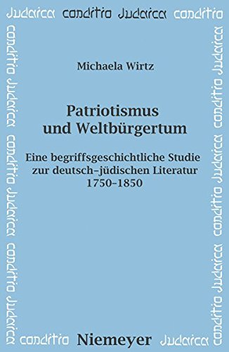 Patriotismus und Weltbürgertum: Eine begriffsgeschichtliche Studie zur deutsch-jüdischen Literatur 1750-1850 (Conditio Judaica, Band 59)