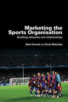 Marketing the Sports Organisation: Building Networks and Relationships