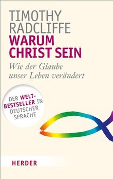 Warum Christ sein: Wie der Glaube unser Leben verändert (HERDER spektrum)