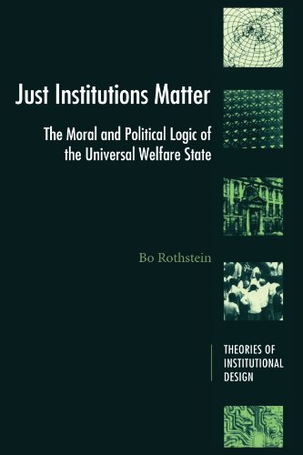 Just Institutions Matter: The Moral and Political Logic of the Universal Welfare State (Theories of Institutional Design)