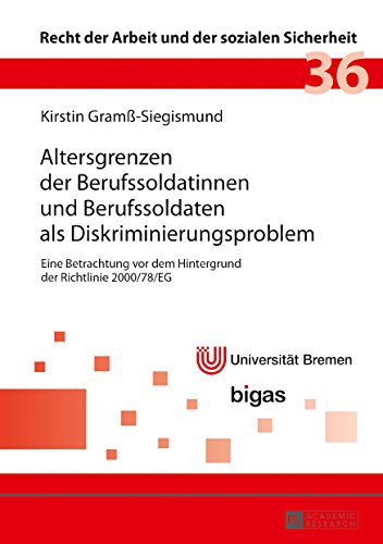 Altersgrenzen der Berufssoldatinnen und Berufssoldaten als Diskriminierungsproblem: Eine Betrachtung vor dem Hintergrund der Richtlinie 2000/78/EG (Recht der Arbeit und der sozialen Sicherheit)